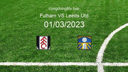Soi kèo Fulham vs Leeds Utd, 02h45 01/03/2023 – FA CUP - ANH 22-23 1