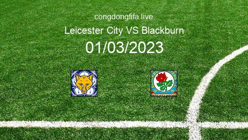 Soi kèo Leicester City vs Blackburn, 02h30 01/03/2023 – FA CUP - ANH 22-23 1