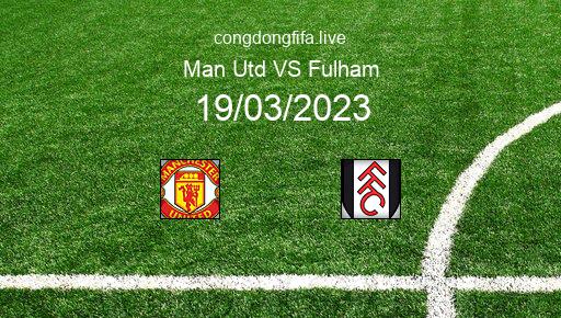 Soi kèo Man Utd vs Fulham, 23h30 19/03/2023 – FA CUP - ANH 22-23 1
