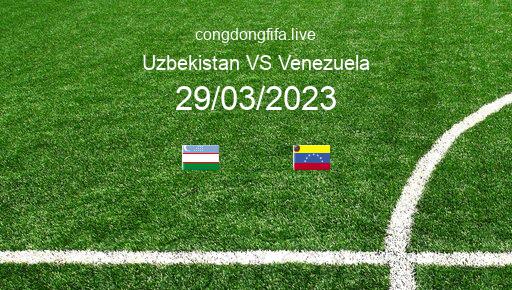 Soi kèo Uzbekistan vs Venezuela, 01h00 29/03/2023 – GIAO HỮU QUỐC TẾ 2023 1