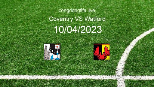Soi kèo Coventry vs Watford, 21h00 10/04/2023 – LEAGUE CHAMPIONSHIP - ANH 22-23 1