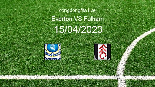 Soi kèo Everton vs Fulham, 21h00 15/04/2023 – PREMIER LEAGUE - ANH 22-23 1