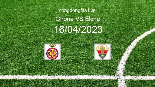 Soi kèo Girona vs Elche, 19h00 16/04/2023 – LA LIGA - TÂY BAN NHA 22-23 1