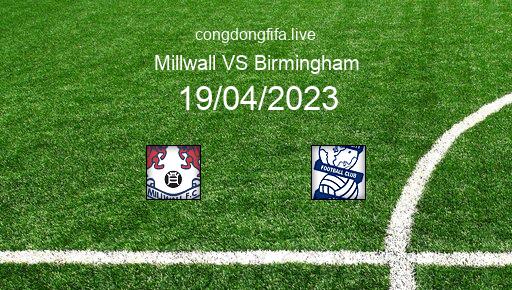 Soi kèo Millwall vs Birmingham, 01h45 19/04/2023 – LEAGUE CHAMPIONSHIP - ANH 22-23 1
