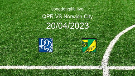 Soi kèo QPR vs Norwich City, 01h45 20/04/2023 – LEAGUE CHAMPIONSHIP - ANH 22-23 1