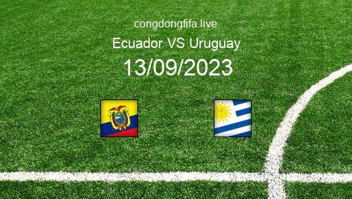 Soi kèo Ecuador vs Uruguay, 04h00 13/09/2023 – VÒNG LOẠI WORLDCUP 2026 - KHU VỰC NAM MỸ 26