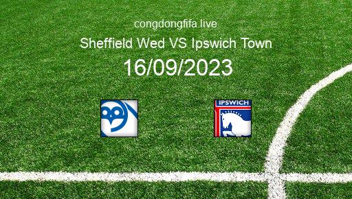 Soi kèo Sheffield Wed vs Ipswich Town, 21h00 16/09/2023 – LEAGUE CHAMPIONSHIP - ANH 23-24 1