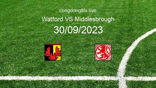 Soi kèo Watford vs Middlesbrough, 21h00 30/09/2023 – LEAGUE CHAMPIONSHIP - ANH 23-24 1