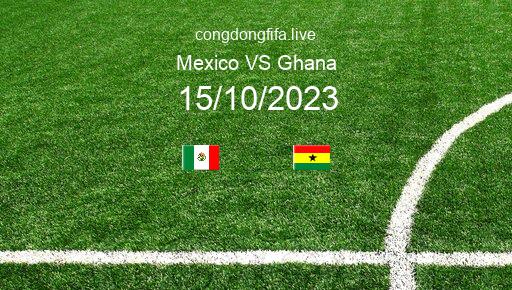 Soi kèo Mexico vs Ghana, 08h00 15/10/2023 – GIAO HỮU QUỐC TẾ 2023 1
